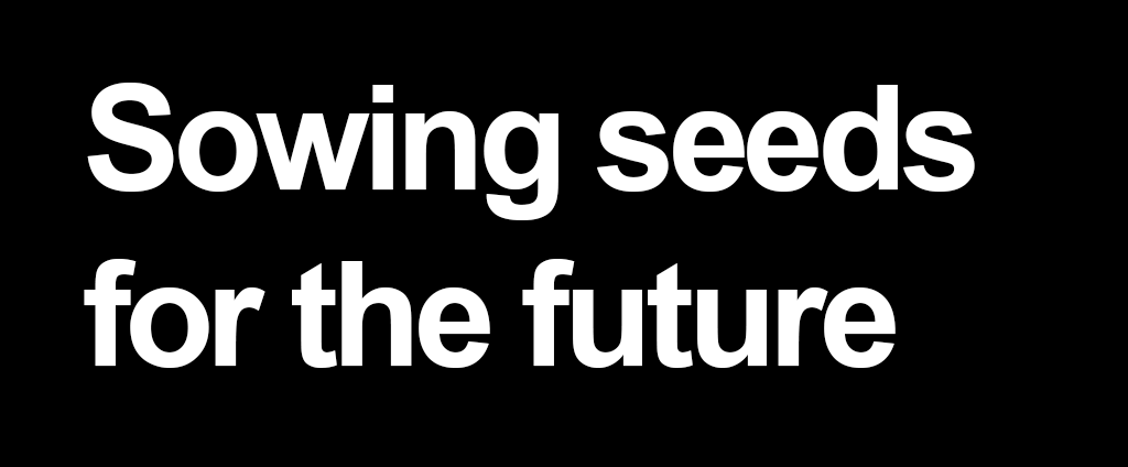 Title text reading: 'Sowing seeds for the future' on black background.